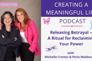 Releasing Betrayal – A Ritual for Reclaiming Your Power | Creating a Meaningful Life